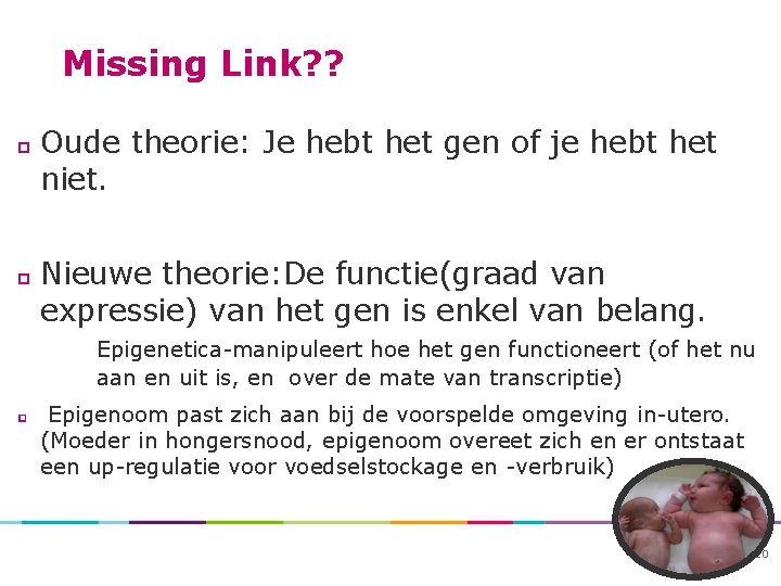 Missing Link? ? Oude theorie: Je hebt het gen of je hebt het niet.