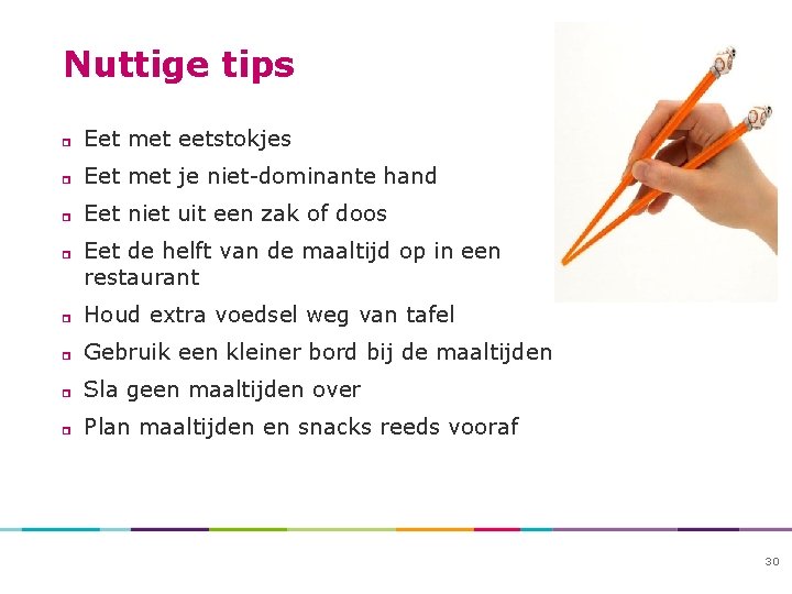 Nuttige tips Eet met eetstokjes Eet met je niet-dominante hand Eet niet uit een