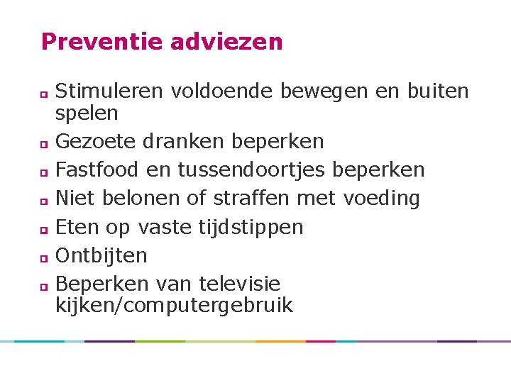 Preventie adviezen Stimuleren voldoende bewegen en buiten spelen Gezoete dranken beperken Fastfood en tussendoortjes