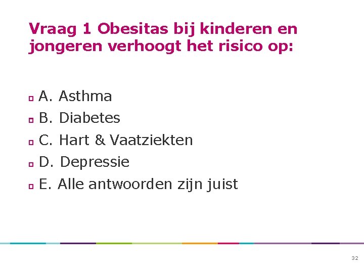Vraag 1 Obesitas bij kinderen en jongeren verhoogt het risico op: A. Asthma B.