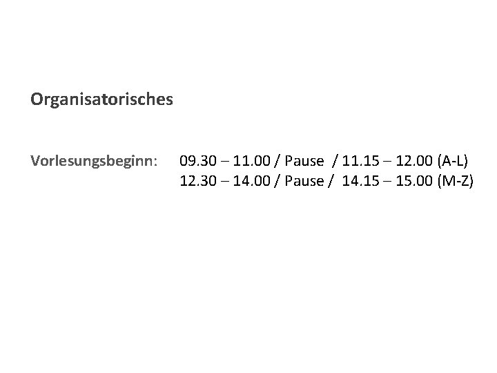 Organisatorisches Vorlesungsbeginn: 09. 30 – 11. 00 / Pause / 11. 15 – 12.