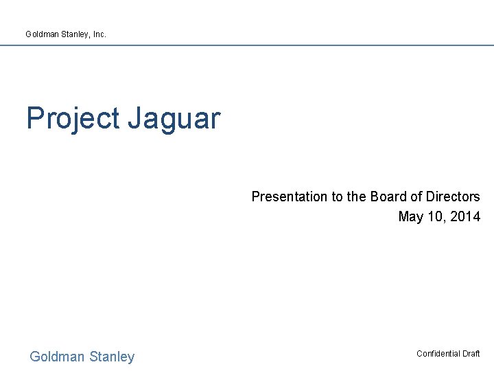 Goldman Stanley, Inc. Project Jaguar Presentation to the Board of Directors May 10, 2014