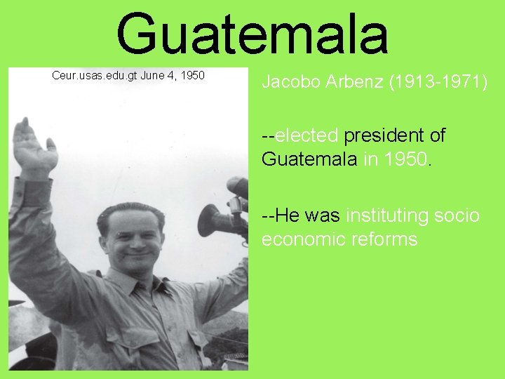 Guatemala Ceur. usas. edu. gt June 4, 1950 Jacobo Arbenz (1913 -1971) --elected president