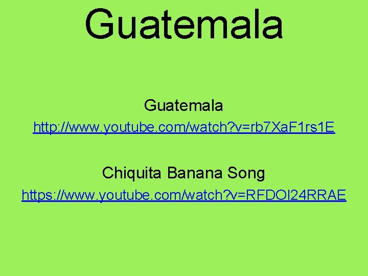 Guatemala http: //www. youtube. com/watch? v=rb 7 Xa. F 1 rs 1 E Chiquita