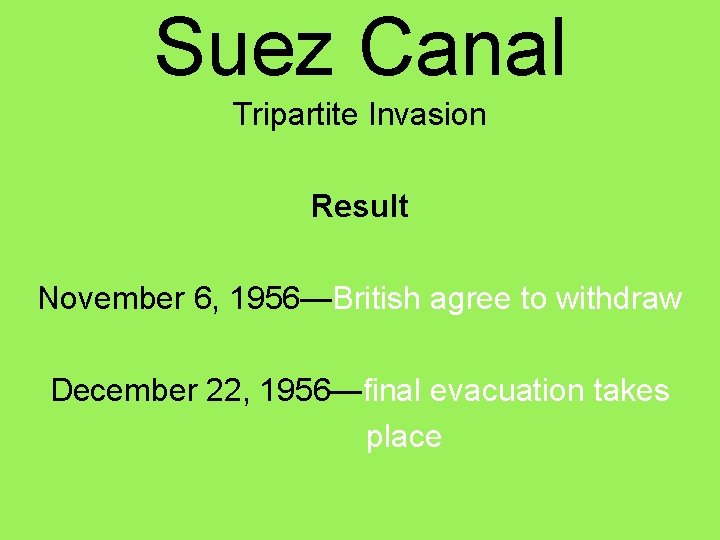 Suez Canal Tripartite Invasion Result November 6, 1956—British agree to withdraw December 22, 1956—final