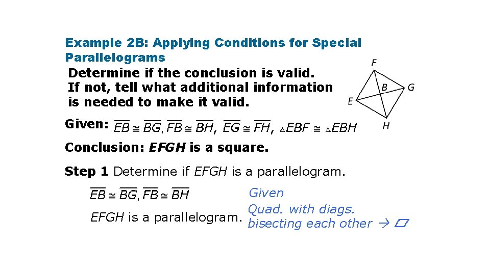 Example 2 B: Applying Conditions for Special Parallelograms Determine if the conclusion is valid.