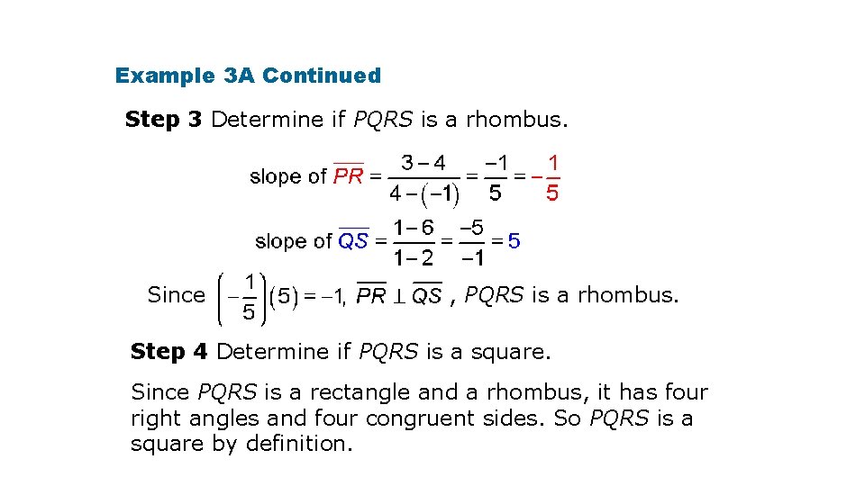Example 3 A Continued Step 3 Determine if PQRS is a rhombus. Since ,