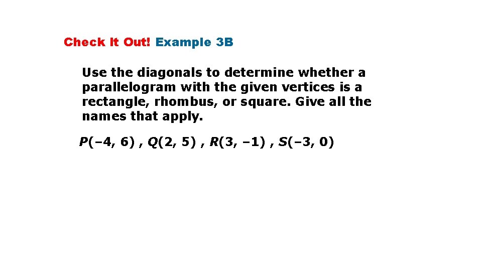 Check It Out! Example 3 B Use the diagonals to determine whether a parallelogram
