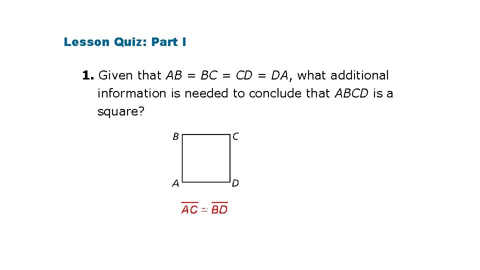 Lesson Quiz: Part I 1. Given that AB = BC = CD = DA,