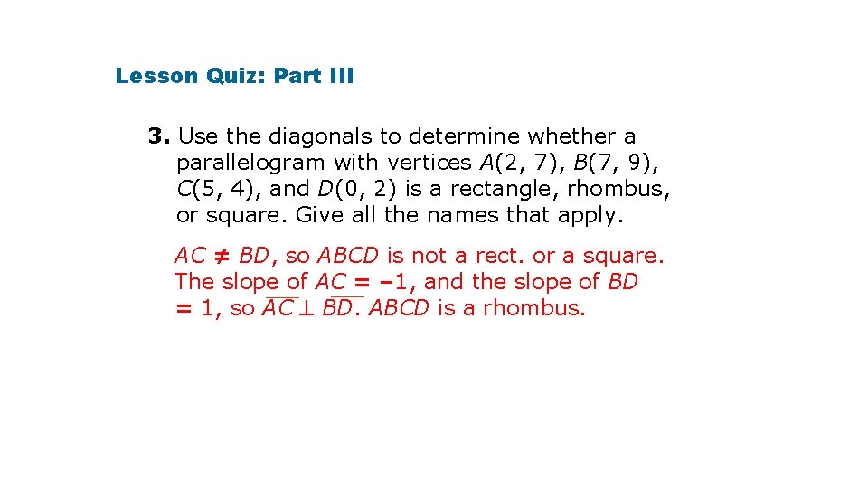 Lesson Quiz: Part III 3. Use the diagonals to determine whether a parallelogram with