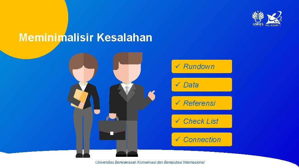 Meminimalisir Kesalahan ü Rundown ü Data ü Referensi ü Check List ü Connection Universitas