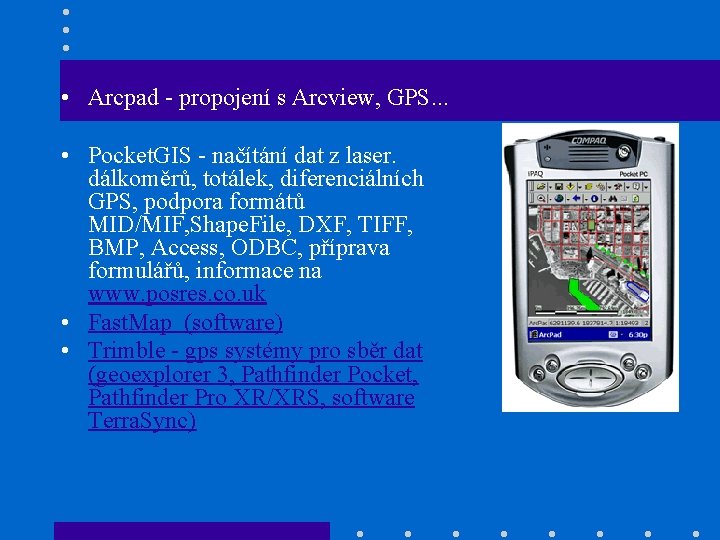  • Arcpad - propojení s Arcview, GPS. . . • Pocket. GIS -