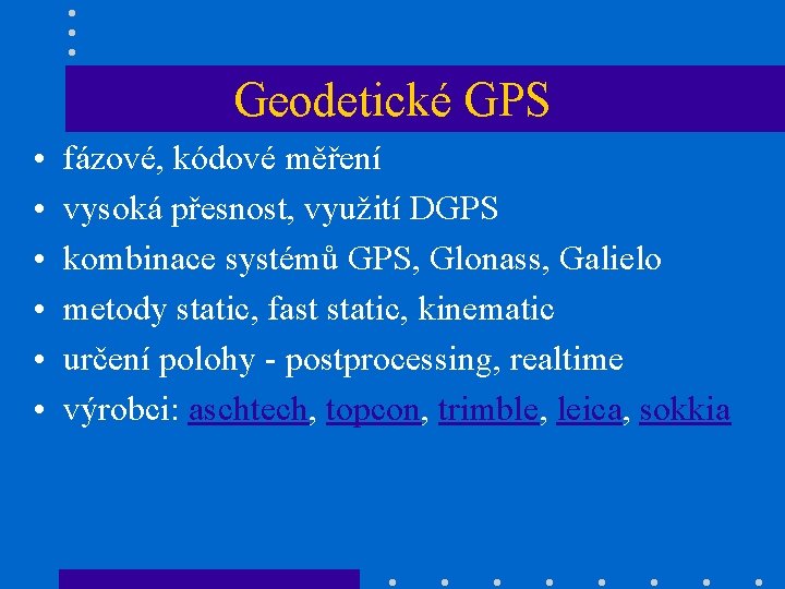 Geodetické GPS • • • fázové, kódové měření vysoká přesnost, využití DGPS kombinace systémů