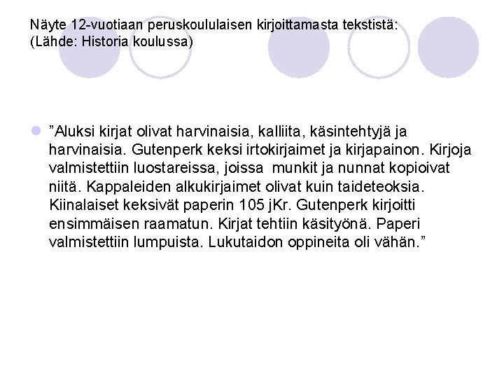 Näyte 12 -vuotiaan peruskoululaisen kirjoittamasta tekstistä: (Lähde: Historia koulussa) l ”Aluksi kirjat olivat harvinaisia,