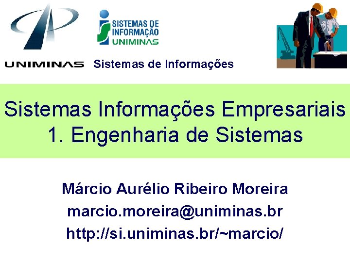 Sistemas de Informações Sistemas Informações Empresariais 1. Engenharia de Sistemas Márcio Aurélio Ribeiro Moreira