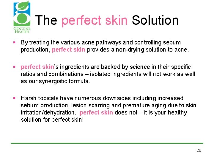 The perfect skin Solution § By treating the various acne pathways and controlling sebum The perfect skin Solution § By treating the various acne pathways and controlling sebum