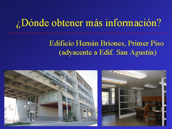 ¿Dónde obtener más información? Edificio Hernán Briones, Primer Piso (adyacente a Edif. San Agustín)