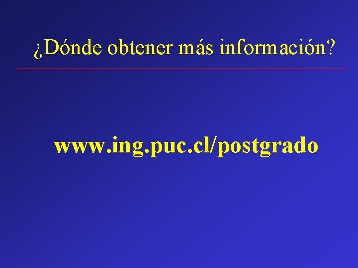 ¿Dónde obtener más información? www. ing. puc. cl/postgrado 