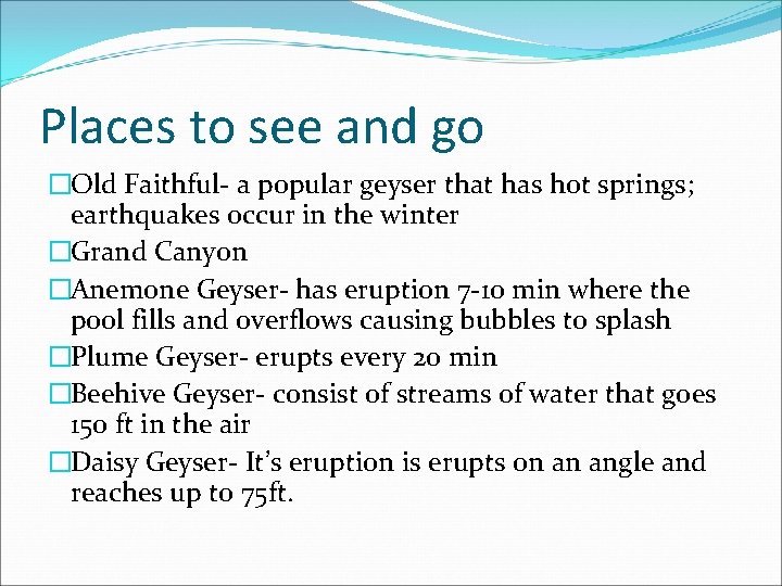 Places to see and go �Old Faithful- a popular geyser that has hot springs;