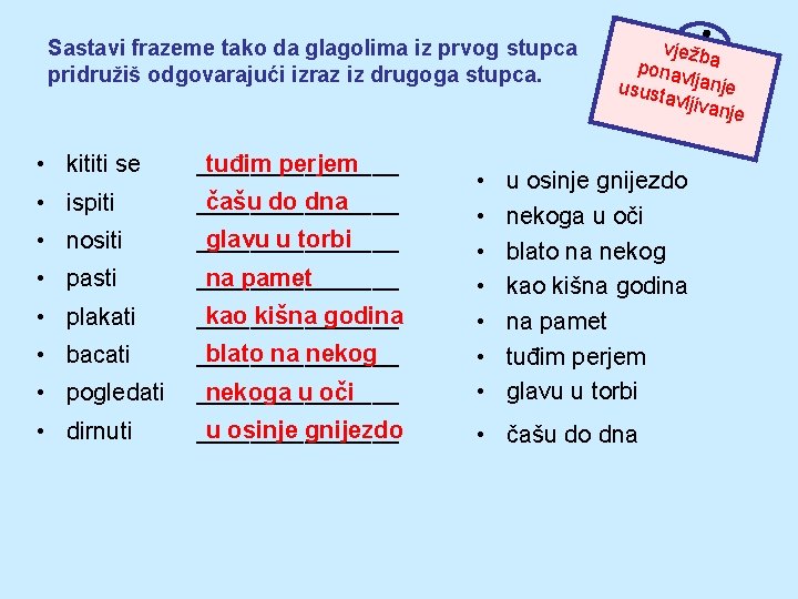 Sastavi frazeme tako da glagolima iz prvog stupca pridružiš odgovarajući izraz iz drugoga stupca.