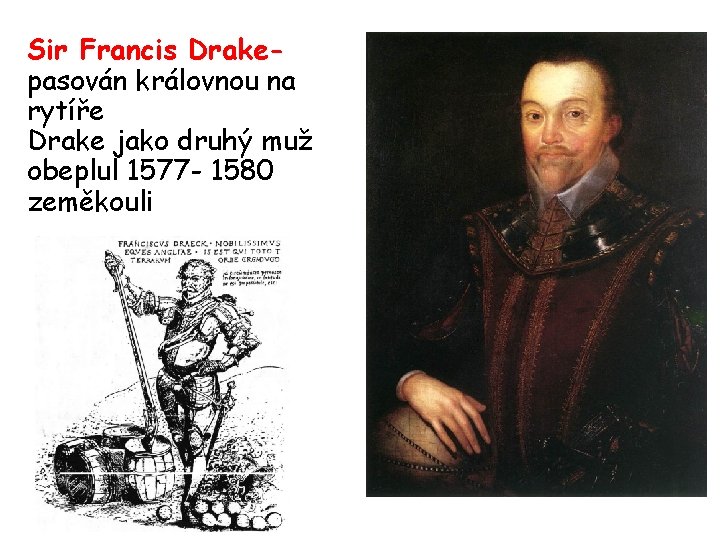 Sir Francis Drakepasován královnou na rytíře Drake jako druhý muž obeplul 1577 - 1580