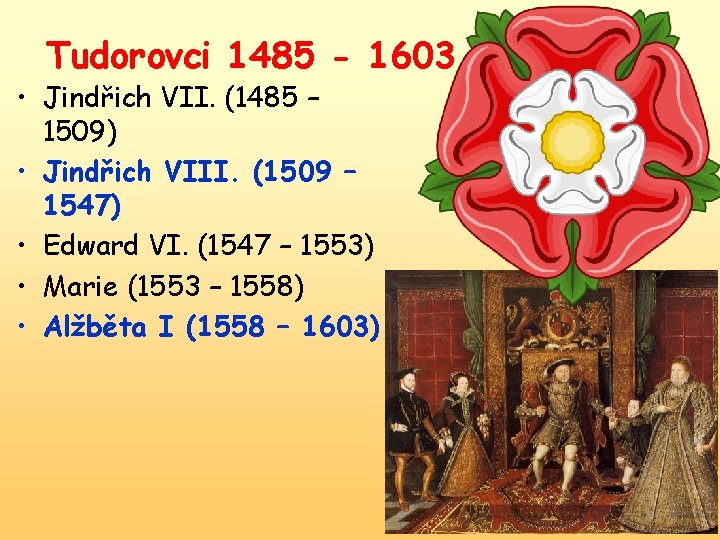 Tudorovci 1485 - 1603 • Jindřich VII. (1485 – 1509) • Jindřich VIII. (1509