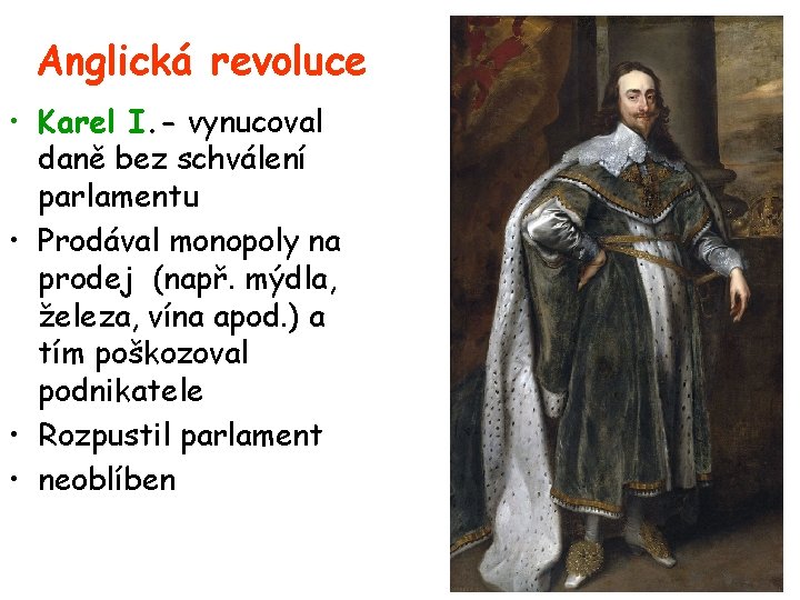 Anglická revoluce • Karel I. - vynucoval daně bez schválení parlamentu • Prodával monopoly