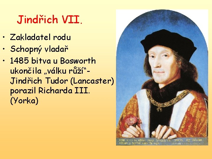 Jindřich VII. • Zakladatel rodu • Schopný vladař • 1485 bitva u Bosworth ukončila