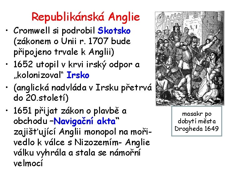 Republikánská Anglie • Cromwell si podrobil Skotsko (zákonem o Unii r. 1707 bude připojeno