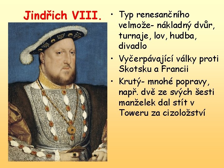 Jindřich VIII. • Typ renesančního velmože- nákladný dvůr, turnaje, lov, hudba, divadlo • Vyčerpávající