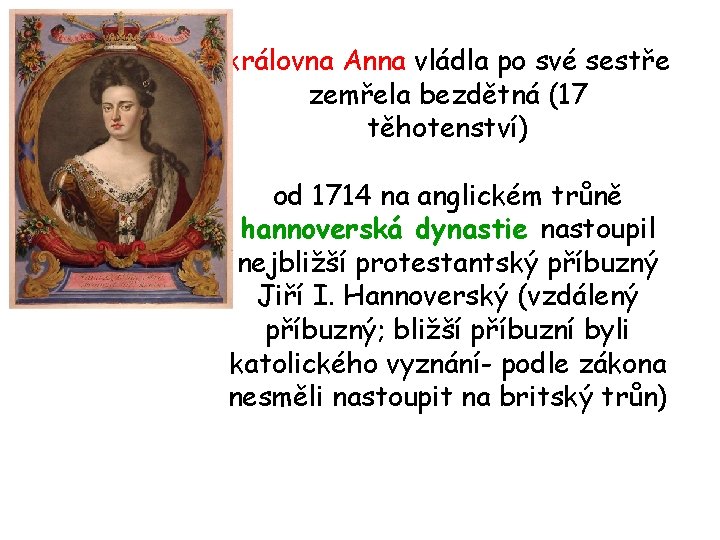 královna Anna vládla po své sestře zemřela bezdětná (17 těhotenství) od 1714 na anglickém