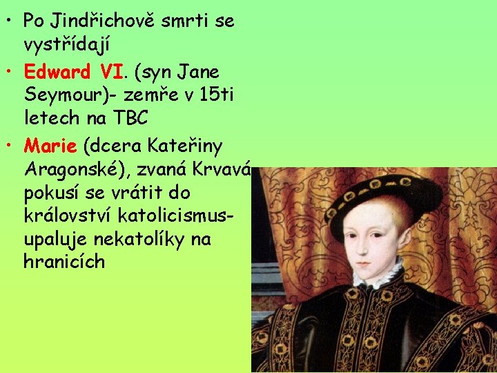  • Po Jindřichově smrti se vystřídají • Edward VI. (syn Jane Seymour)- zemře