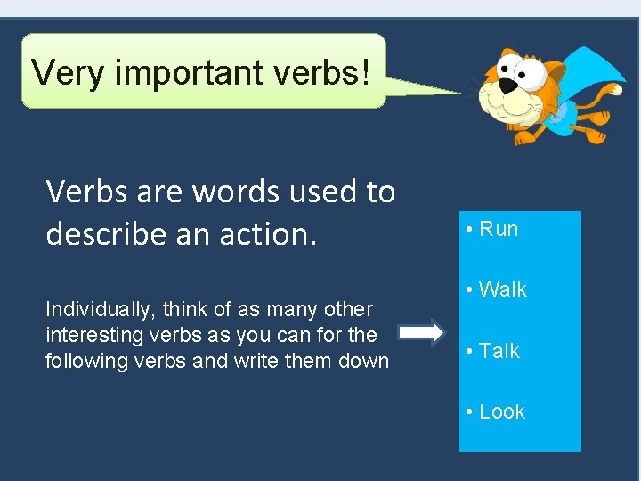 Very important verbs! Verbs are words used to describe an action. Individually, think of