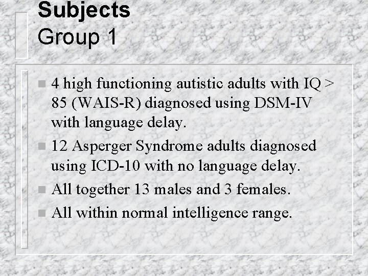 Subjects Group 1 4 high functioning autistic adults with IQ > 85 (WAIS-R) diagnosed