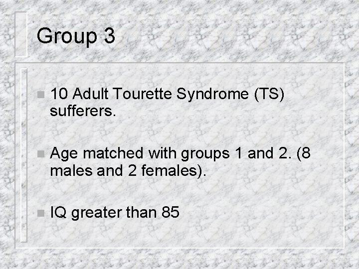 Group 3 n 10 Adult Tourette Syndrome (TS) sufferers. n Age matched with groups