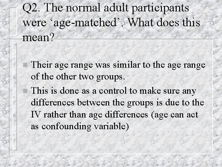 Q 2. The normal adult participants were ‘age-matched’. What does this mean? Their age