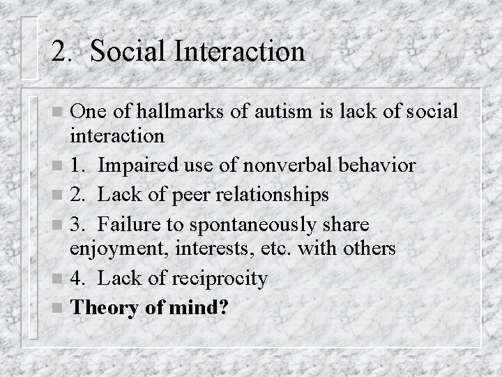 2. Social Interaction One of hallmarks of autism is lack of social interaction n