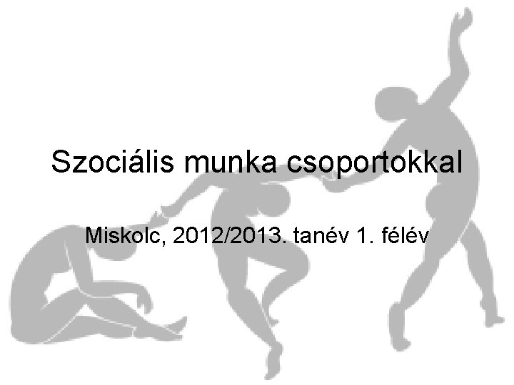 Szociális munka csoportokkal Miskolc, 2012/2013. tanév 1. félév 