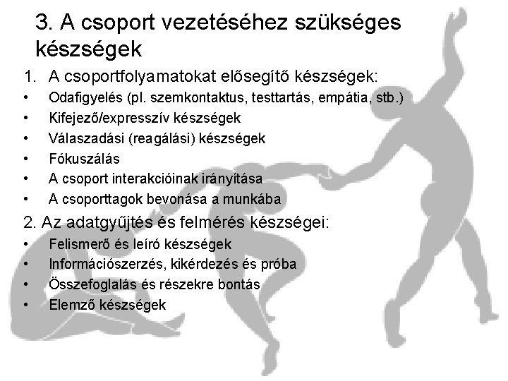 3. A csoport vezetéséhez szükséges készségek 1. A csoportfolyamatokat elősegítő készségek: • • •