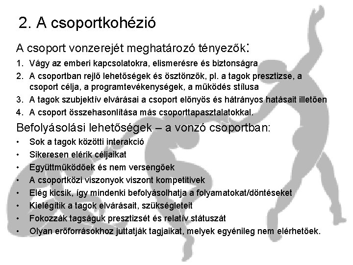 2. A csoportkohézió A csoport vonzerejét meghatározó tényezők: 1. Vágy az emberi kapcsolatokra, elismerésre