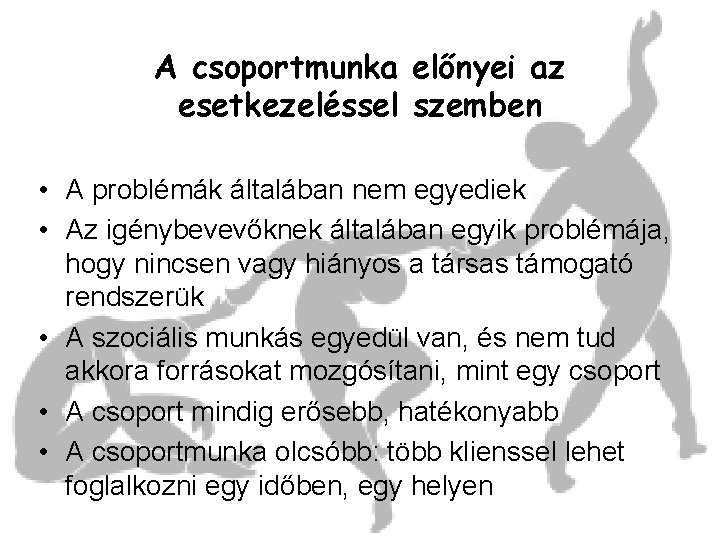 A csoportmunka előnyei az esetkezeléssel szemben • A problémák általában nem egyediek • Az