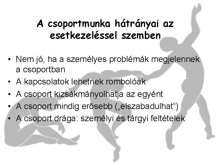 A csoportmunka hátrányai az esetkezeléssel szemben • Nem jó, ha a személyes problémák megjelennek