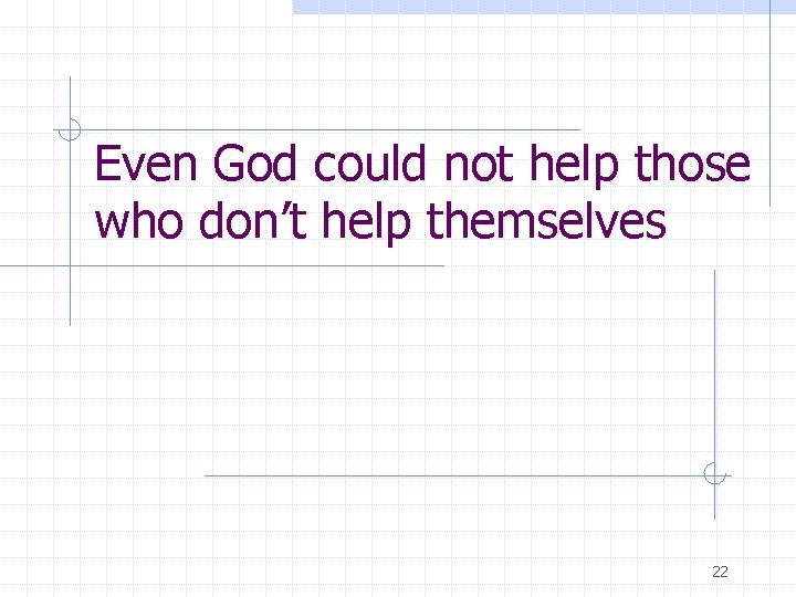 Even God could not help those who don’t help themselves 22 