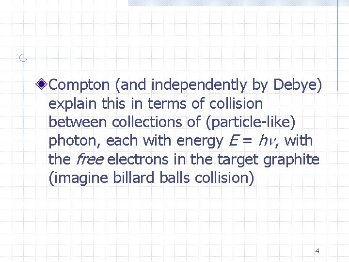 Compton (and independently by Debye) explain this in terms of collision between collections of