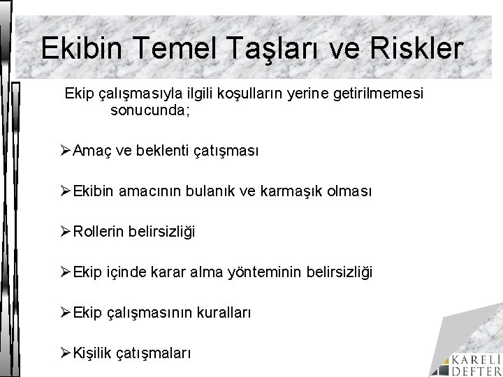 Ekibin Temel Taşları ve Riskler Ekip çalışmasıyla ilgili koşulların yerine getirilmemesi sonucunda; ØAmaç ve