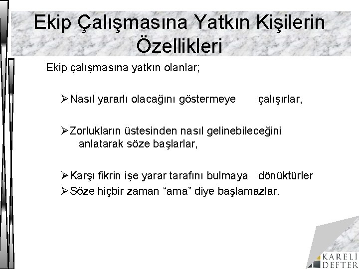 Ekip Çalışmasına Yatkın Kişilerin Özellikleri Ekip çalışmasına yatkın olanlar; ØNasıl yararlı olacağını göstermeye çalışırlar,