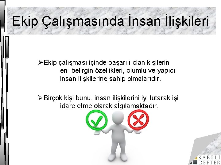 Ekip Çalışmasında İnsan İlişkileri ØEkip çalışması içinde başarılı olan kişilerin en belirgin özellikleri, olumlu