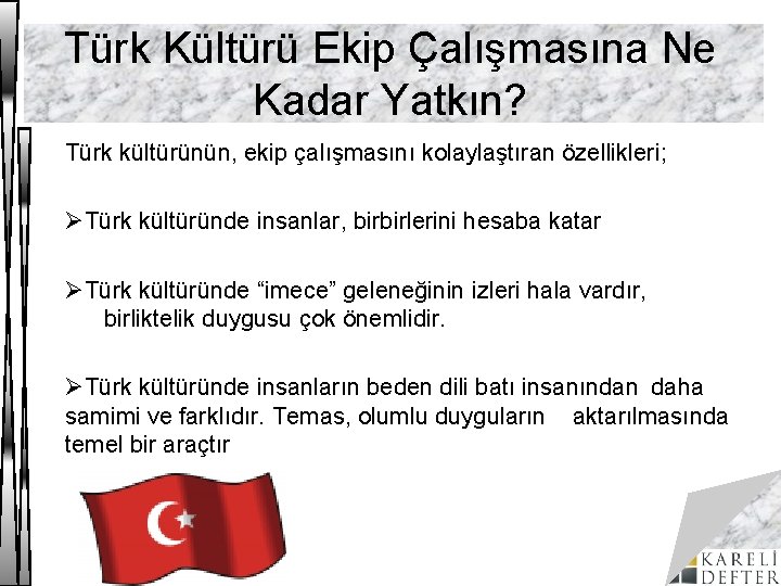 Türk Kültürü Ekip Çalışmasına Ne Kadar Yatkın? Türk kültürünün, ekip çalışmasını kolaylaştıran özellikleri; ØTürk