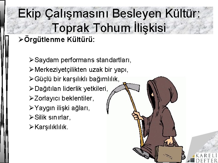 Ekip Çalışmasını Besleyen Kültür: Toprak Tohum İlişkisi ØÖrgütlenme Kültürü: ØSaydam performans standartları, ØMerkeziyetçilikten uzak