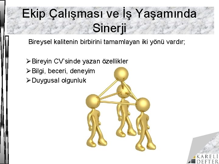 Ekip Çalışması ve İş Yaşamında Sinerji Bireysel kalitenin birbirini tamamlayan iki yönü vardır; ØBireyin